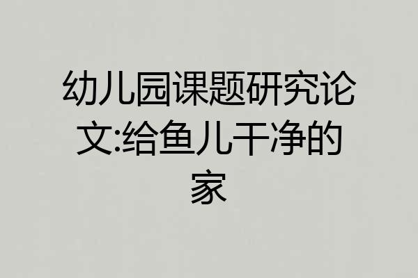 幼儿园课题研究论文:给鱼儿干净的家