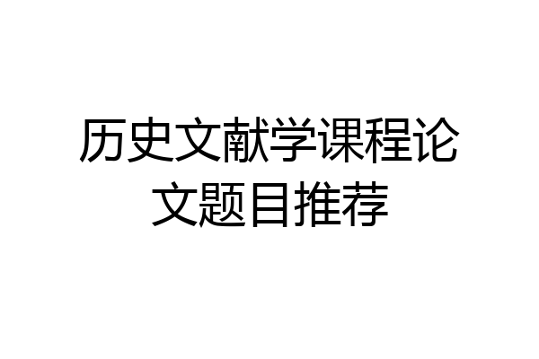 历史文献学课程论文题目推荐