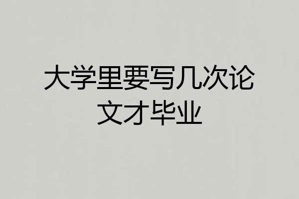 大学里要写几次论文才毕业