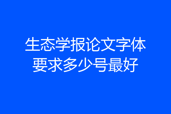 生态学报论文字体要求多少号最好