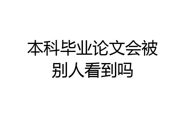本科毕业论文会被别人看到吗