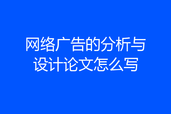 网络广告的分析与设计论文怎么写