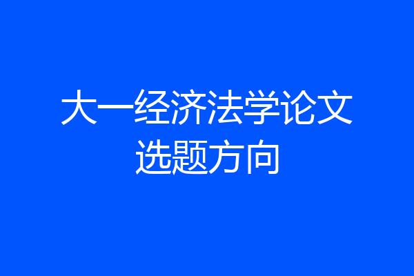 大一经济法学论文选题方向