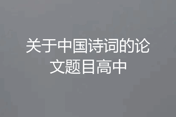 关于中国诗词的论文题目高中