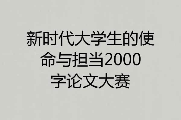 新时代大学生的使命与担当2000字论文大赛