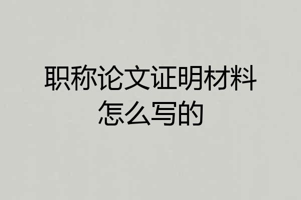 职称论文证明材料怎么写的