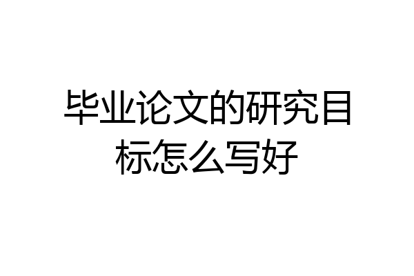 毕业论文的研究目标怎么写好