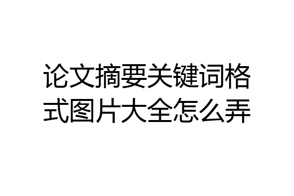 论文摘要关键词格式图片大全怎么弄