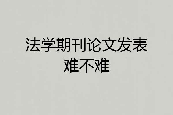 法学期刊论文发表难不难