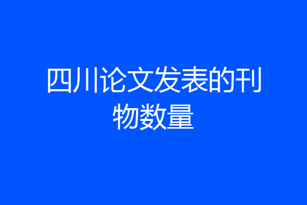 四川论文发表的刊物数量