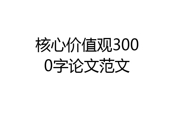 核心价值观3000字论文范文