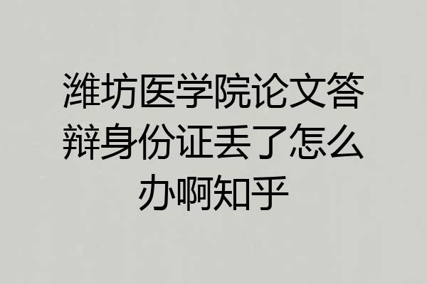 潍坊医学院论文答辩身份证丢了怎么办啊知乎