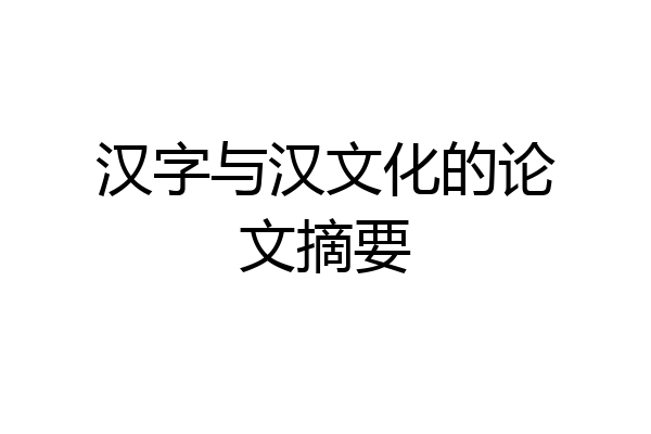 汉字与汉文化的论文摘要