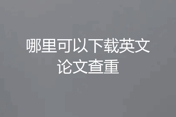 哪里可以下载英文论文查重