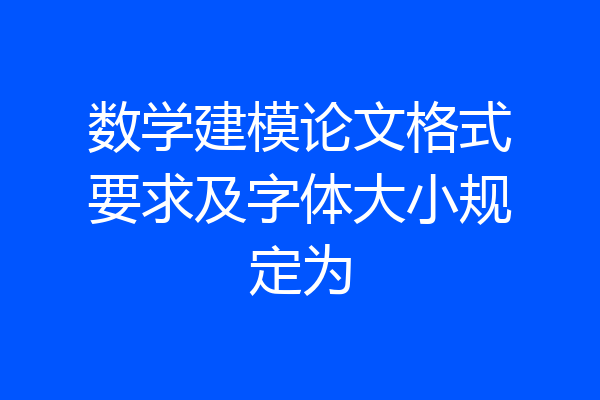 数学建模论文格式要求及字体大小规定为