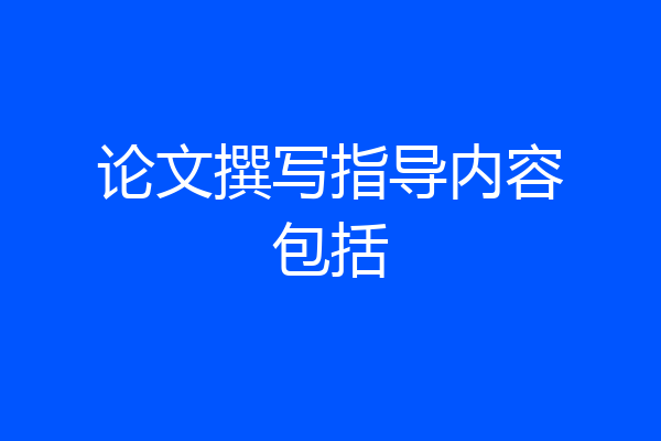 论文撰写指导内容包括