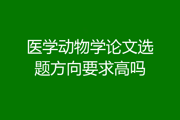 医学动物学论文选题方向要求高吗
