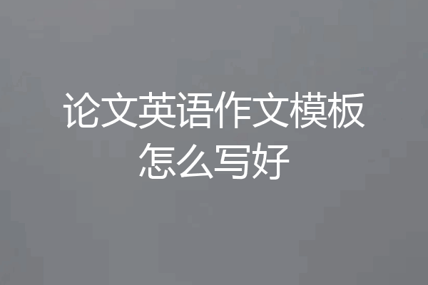论文英语作文模板怎么写好