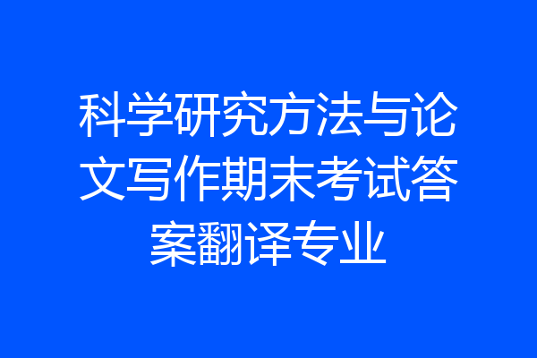 科学研究方法与论文写作期末考试答案翻译专业