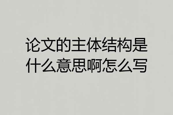 论文的主体结构是什么意思啊怎么写