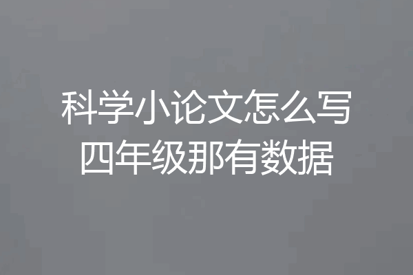 科学小论文怎么写四年级那有数据