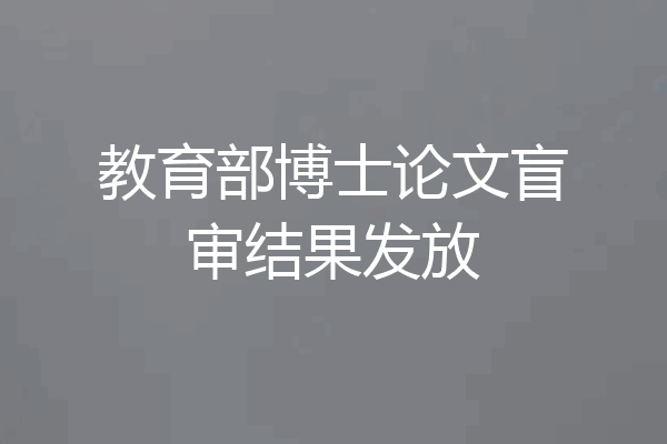 教育部博士论文盲审结果发放