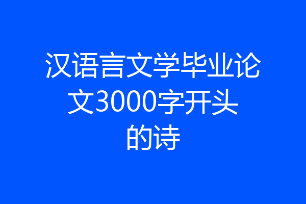 汉语言文学毕业论文3000字开头的诗