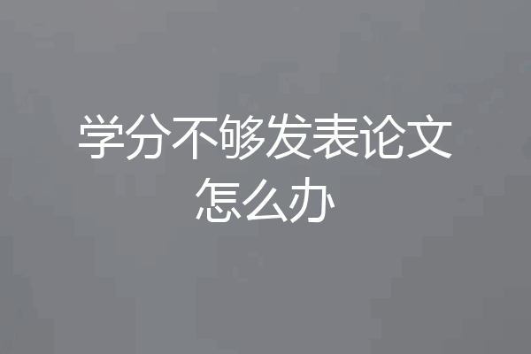 学分不够发表论文怎么办