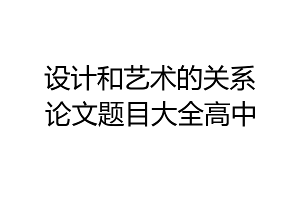 设计和艺术的关系论文题目大全高中