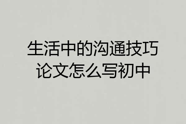 生活中的沟通技巧论文怎么写初中