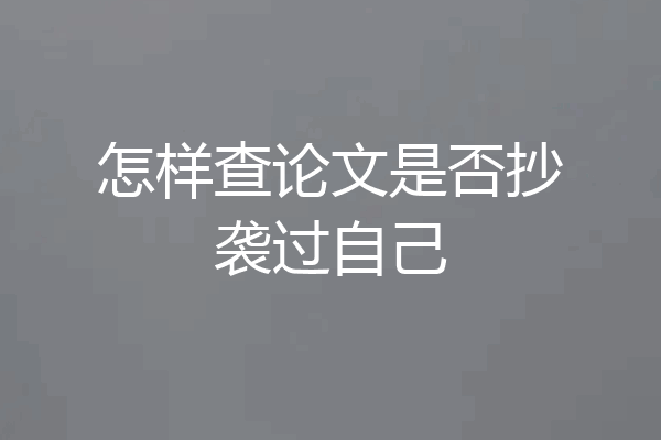 怎样查论文是否抄袭过自己