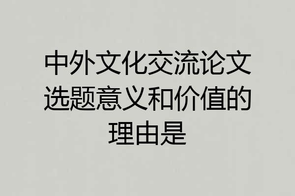 中外文化交流论文选题意义和价值的理由是