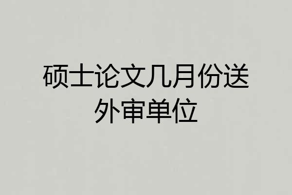 硕士论文几月份送外审单位