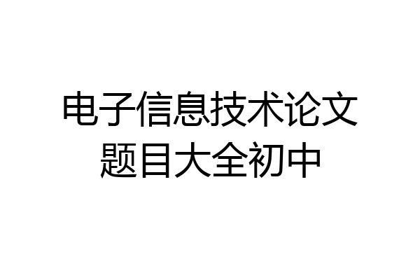 电子信息技术论文题目大全初中