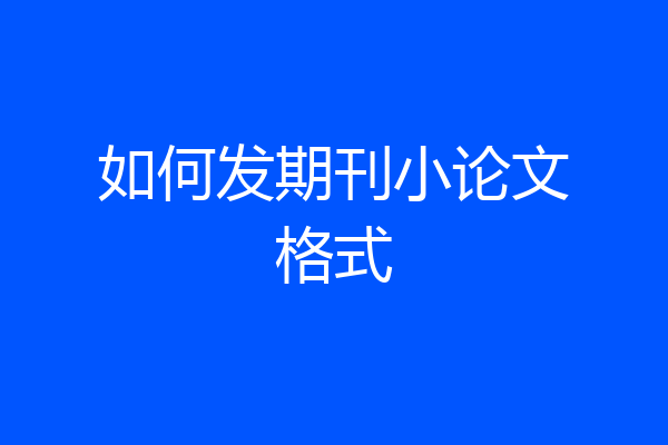 如何发期刊小论文格式