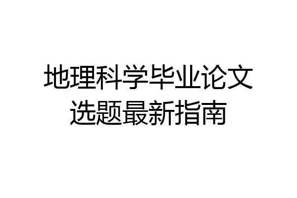 地理科学毕业论文选题最新指南