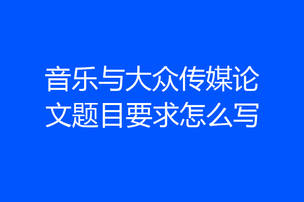 音乐与大众传媒论文题目要求怎么写