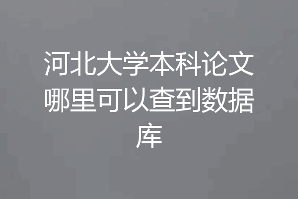 河北大学本科论文哪里可以查到数据库