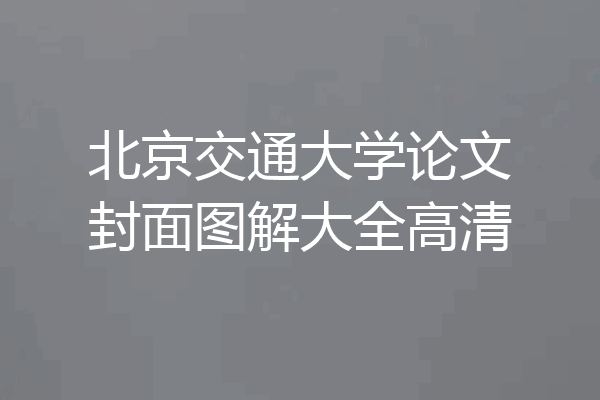 北京交通大学论文封面图解大全高清
