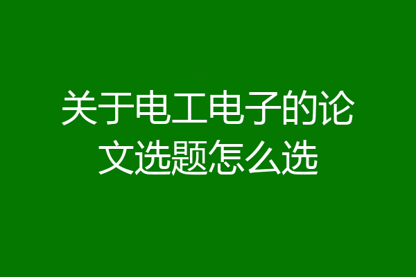关于电工电子的论文选题怎么选