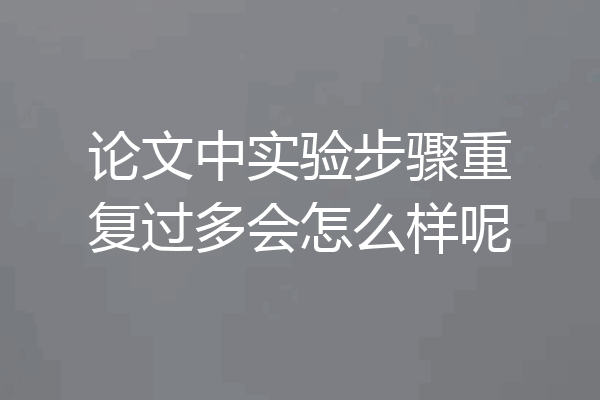 论文中实验步骤重复过多会怎么样呢