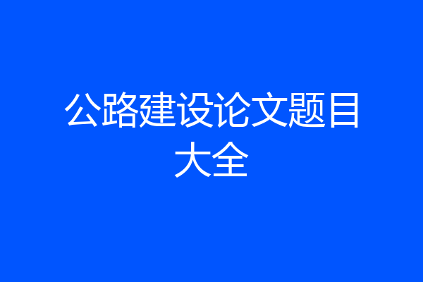 公路建设论文题目大全