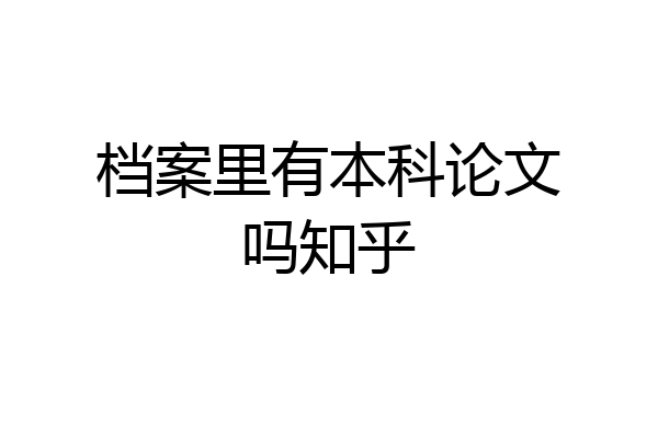 档案里有本科论文吗知乎