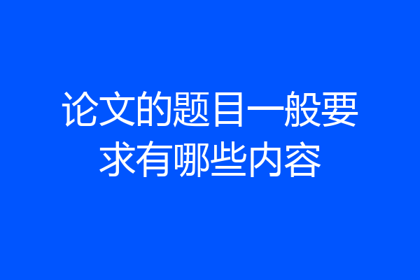 论文的题目一般要求有哪些内容