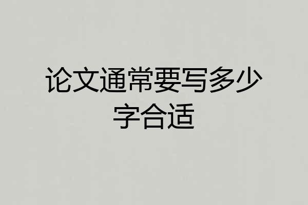 论文通常要写多少字合适