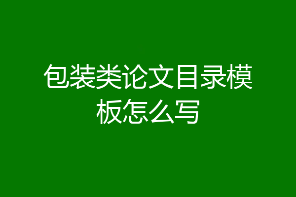 包装类论文目录模板怎么写