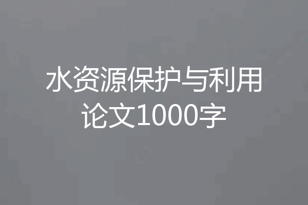 水资源保护与利用论文1000字