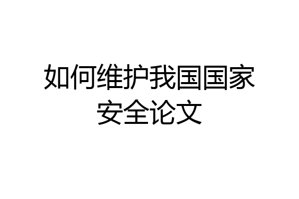如何维护我国国家安全论文