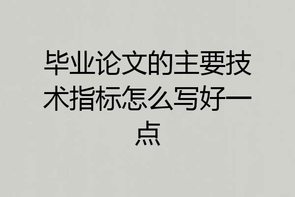 毕业论文的主要技术指标怎么写好一点