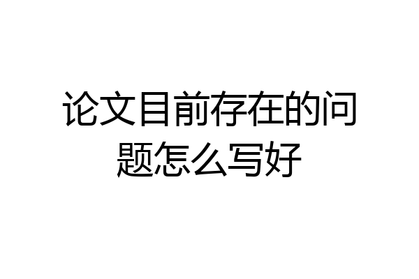 论文目前存在的问题怎么写好